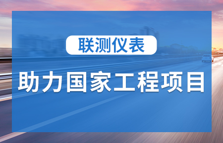 聯(lián)測儀表助力國家工程項目，為智慧高速“保駕護航”